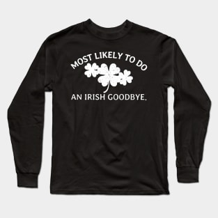 Most Likely to Do An Irish Goodbye - Gunny St Patrick’s Day Long Sleeve T-Shirt